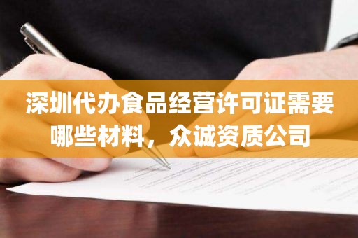 深圳代办食品经营许可证需要哪些材料，众诚资质公司