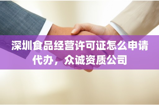 深圳食品经营许可证怎么申请代办，众诚资质公司
